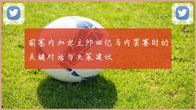 前塞内加尔主帅回忆马内罢赛时的关键对话与决策建议